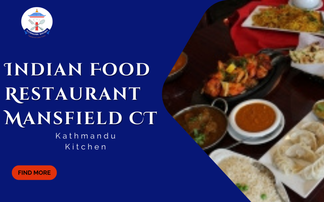 Why Choose the Recommended Indian Food Restaurant in Mansfield, CT for Your Next Dining Experience?